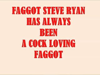 Fag steve ryan has always been...