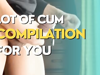 Lot of cum for you compilation