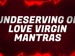 Undeserving of love virgin mantras...